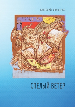 обложка книги Спелый ветер - Анатолий Иващенко