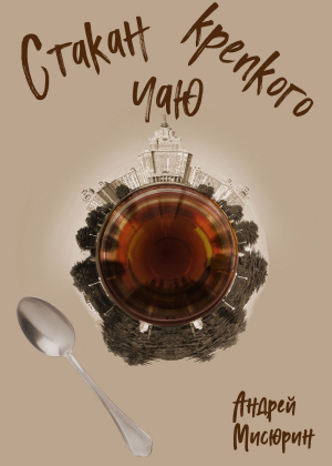 обложка книги Стакан крепкого чаю - Андрей Мисюрин