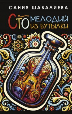 обложка книги Сто мелодий из бутылки - Сания Шавалиева