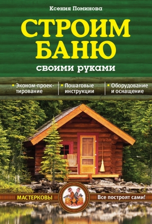 обложка книги Строим баню своими руками - Ксения Поминова