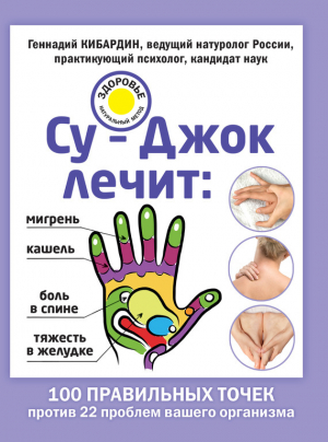 обложка книги Су-Джок лечит: мигрень, кашель, боль в спине, тяжесть в желудке - Геннадий Кибардин