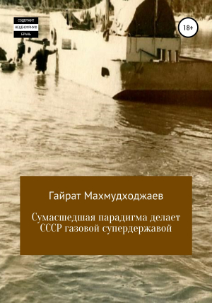 обложка книги Сумасшедшая парадигма делает СССР газовой супердержавой - Гайрат Махмудходжаев