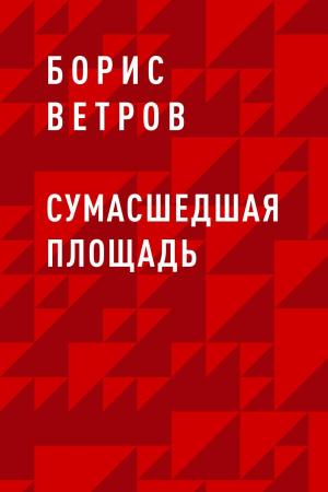 обложка книги Сумасшедшая площадь - Борис Ветров