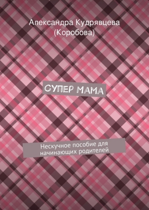 обложка книги Супер Мама - Александра Кудрявцева (Коробова)