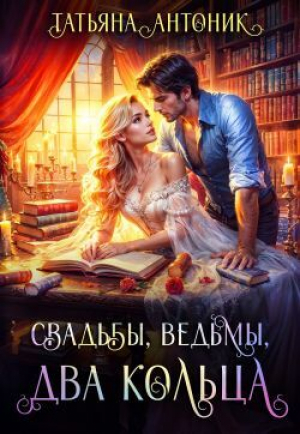 обложка книги Свадьбы, ведьмы, два кольца (СИ) - Татьяна Антоник