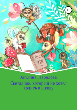 обложка книги Светлячок, который не хотел ходить в школу - Акулина Гаврилова