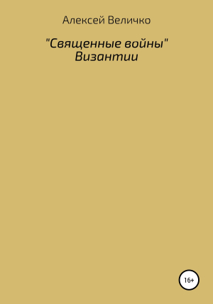 обложка книги «Священные войны» Византии - Алексей Величко