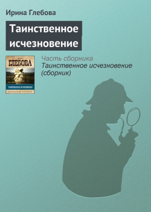 обложка книги Таинственное исчезновение - Ирина Глебова