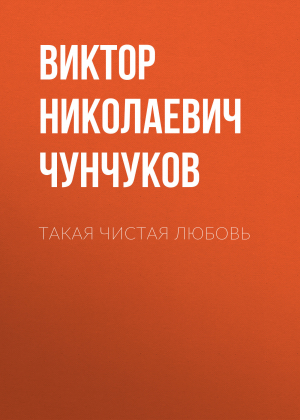 обложка книги Такая чистая любовь - Виктор Чунчуков