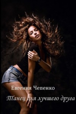 обложка книги Танец для лучшего друга (СИ) - Евгения Чепенко