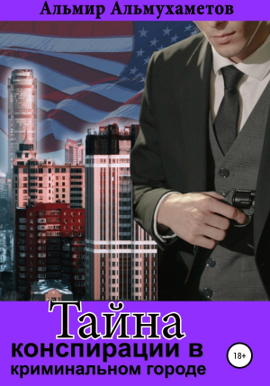 обложка книги Тайна конспирации в криминальном городе - Альмир Альмухаметов