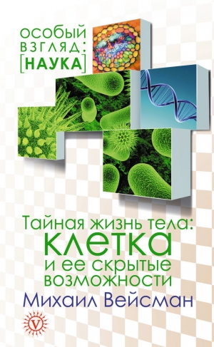 обложка книги Тайная жизнь тела. Клетка и ее скрытые возможности - Михаил Вейсман