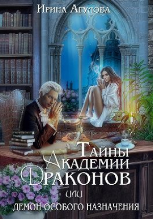 обложка книги Тайны академии драконов, или Демон особого назначения (СИ) - Ирина Агулова