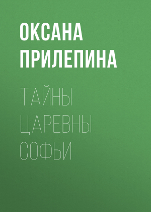 обложка книги Тайны царевны Софьи - Оксана Прилепина