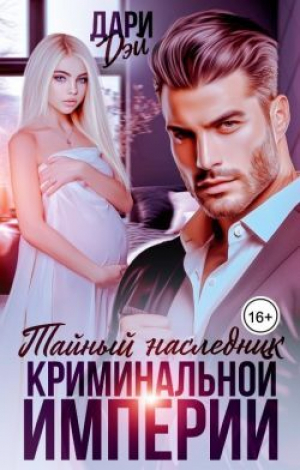 обложка книги Тайный наследник криминальной империи (СИ) - Дари Дэй