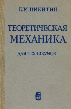 обложка книги Теоретическая механика для техникумов - Евгений Никитин