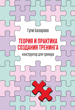 обложка книги Теория и практика создания тренинга. Конструктор для тренера - Гули Базарова