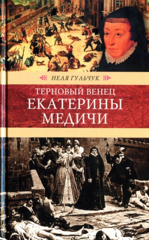 обложка книги Терновый венец Екатерины Медичи - Неля Гульчук