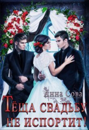 обложка книги Теща свадьбу не испортит! (СИ) - Анна Сова