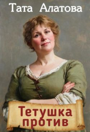 обложка книги Тетушка против (СИ) - Тата Алатова