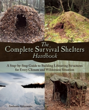 обложка книги The Complete Survival Shelters Handbook: A Step-by-Step Guide to Building Life-saving Structures for Every Climate and Wilderness Situation  - Anthonio Akkermans