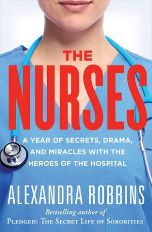 обложка книги The Nurses: A Year of Secrets, Drama, and Miracles with the Heroes of the Hospital - Alexandra Robbins