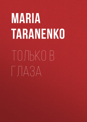 обложка книги ТОЛЬКО В ГЛАЗА - MARIA TARANENKO