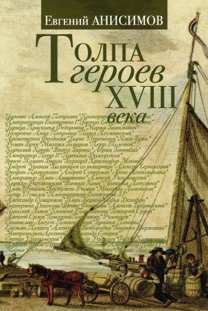 обложка книги Толпа героев XVIII века - Евгений Анисимов