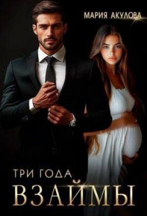 обложка книги Три года взаймы (СИ) - Мария Акулова