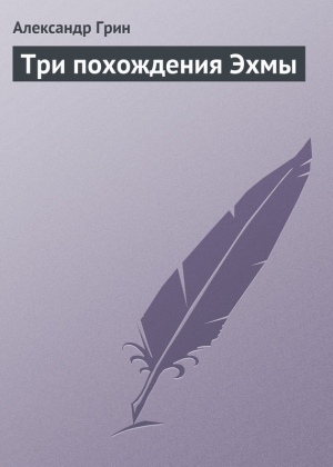 обложка книги Три похождения Эхмы - Александр Грин