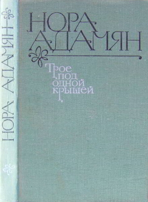 обложка книги Трое под одной крышей  - Нора Адамян