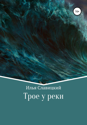 обложка книги Трое у реки - Илья Славицкий