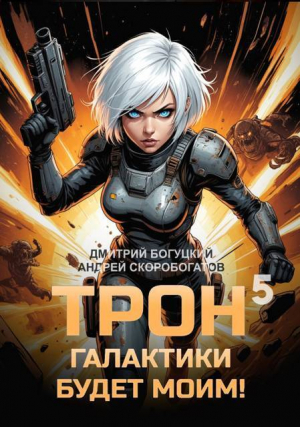 обложка книги Трон галактики будет моим! Книга 5 (СИ) - Андрей Скоробогатов