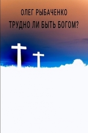 обложка книги Трудно ли быть Богом? - Олег Рыбаченко