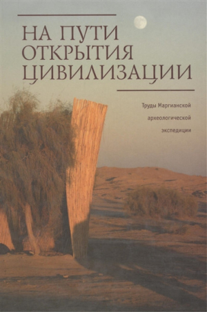 обложка книги Труды Маргианской археологической экспедиции. Том 3. На пути открытия цивилизации. Сборник статей к 80-летию В.И. Сарианиди - авторов Коллектив