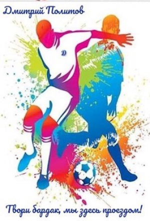 обложка книги Твори бардак, мы здесь проездом! (СИ) - Дмитрий Политов