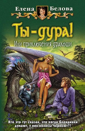 обложка книги Ты – дура! или Приключения дракоши - Елена Белова