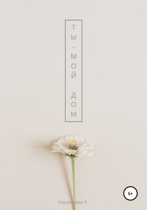 обложка книги Ты – мой дом - Алёна Казанцева