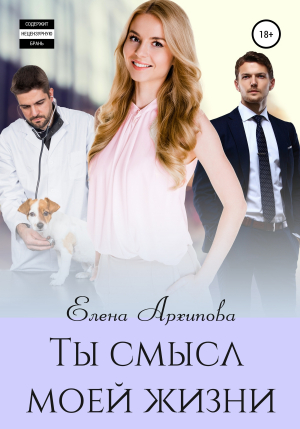 обложка книги Ты смысл моей жизни - Елена Архипова