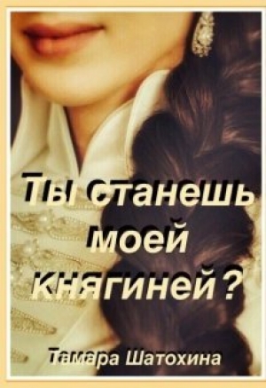 обложка книги Ты станешь моей княгиней? (СИ) - Тамара Шатохина