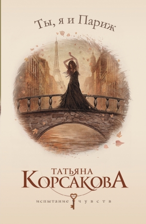 обложка книги Ты, я и Париж - Татьяна Корсакова