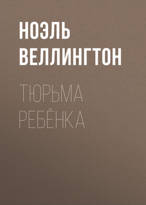 обложка книги Тюрьма ребёнка - Ноэль Веллингтон