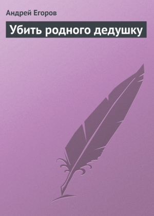 обложка книги Убить родного дедушку - Андрей Егоров