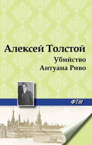 обложка книги Убийство Антуана Риво - Алексей Толстой