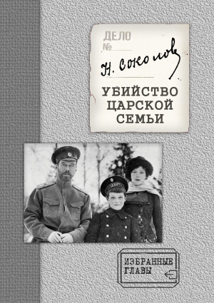 обложка книги Убийство Царской семьи. Избранные главы с приложением - Николай Соколов