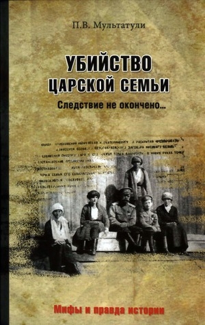 обложка книги Убийство Царской Семьи. Следствие не окончено... - Петр Мультатули