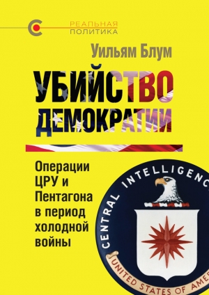 обложка книги Убийство демократии: операции ЦРУ и Пентагона в период холодной войны - Уильям Блум
