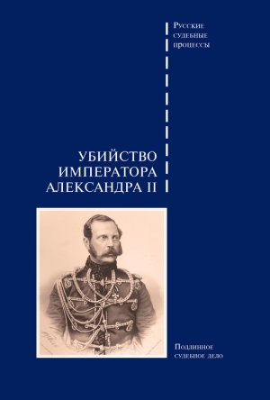 обложка книги Убийство императора Александра II. Подлинное судебное дело - авторов Коллектив