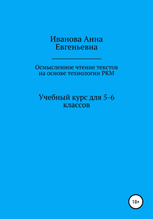 обложка книги Учебный курс для 5-6 классов «Осмысленное чтение текстов на основе технологии РКМ» - Анна Иванова