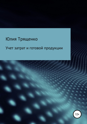 обложка книги Учет затрат и готовой продукции - Юлия Трященко